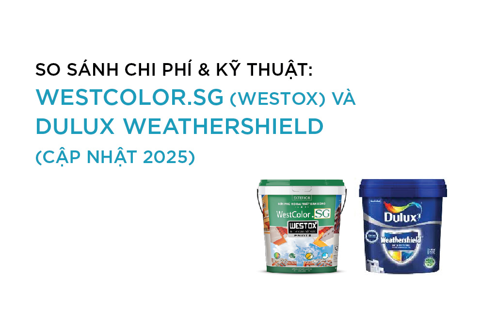 SO SÁNH CHI PHÍ & KỸ THUẬT: WESTCOLOR.SG (WESTOX) VS DULUX WEATHERSHIELD (CẬP NHẬT 2025)